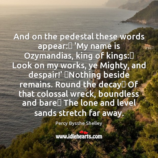 And on the pedestal these words appear:  ‘My name is Ozymandias, king 